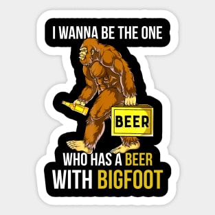 I want be the one who has a beer with bigfoot Sticker